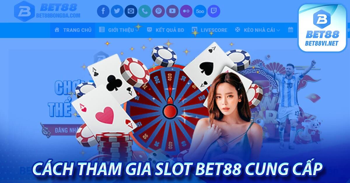 Cách tham gia Slot Bet88 cung cấp